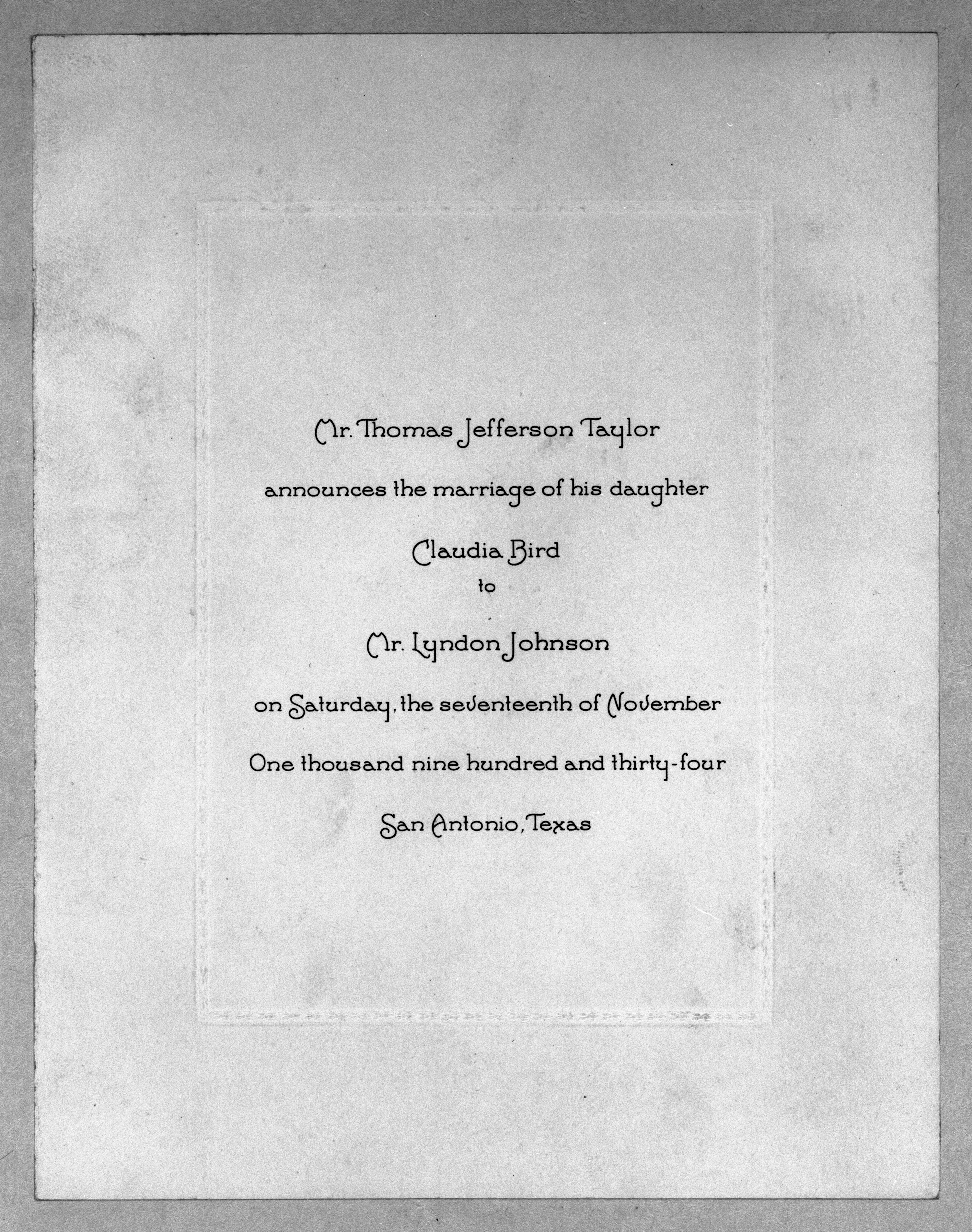 A wedding announcement that reads: "Mr. Thomas Jefferson Taylor announces the marriage of his daughter Claudia Bird to Mr. Lyndon Johnson on Saturday, the seventeenth of November One thousand nine hundred and thirty-four San Antonio, Texas"